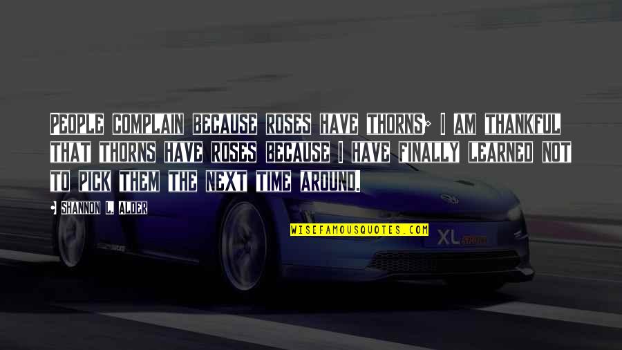 Thankful For You My Love Quotes By Shannon L. Alder: People complain because roses have thorns; I am