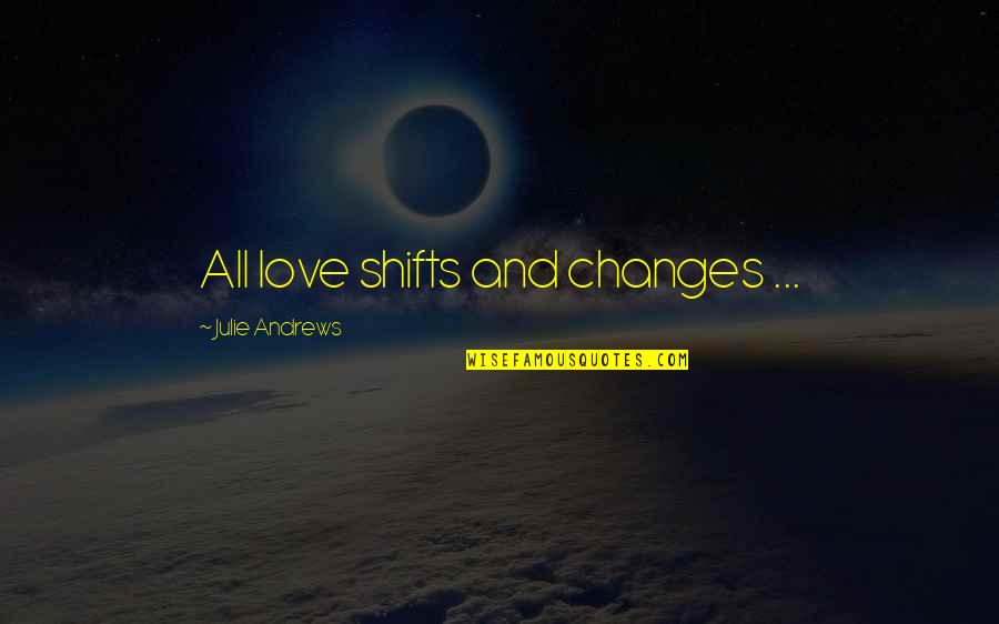 Thankful For Your Family Quotes By Julie Andrews: All love shifts and changes ...