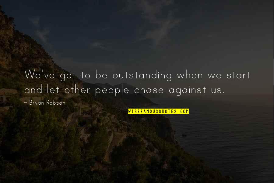Thankful For Your Team Quotes By Bryan Robson: We've got to be outstanding when we start