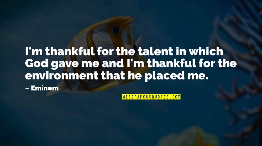 Thankful God Gave Me You Quotes By Eminem: I'm thankful for the talent in which God Thankful God Gave Me You Quotes By Eminem: I'm thankful for the talent in which God