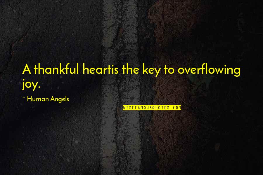 Thankful Heart Quotes By Human Angels: A thankful heartis the key to overflowing joy.