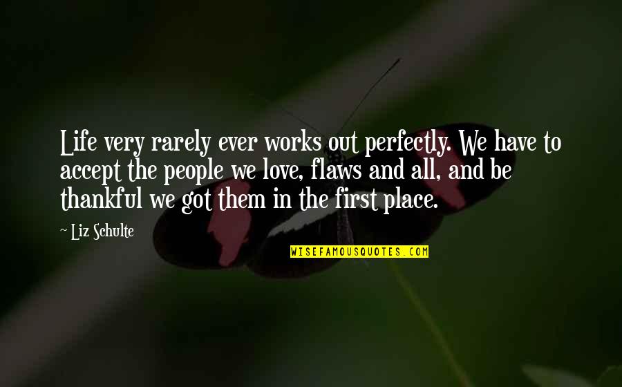 Thankful In Life Quotes By Liz Schulte: Life very rarely ever works out perfectly. We