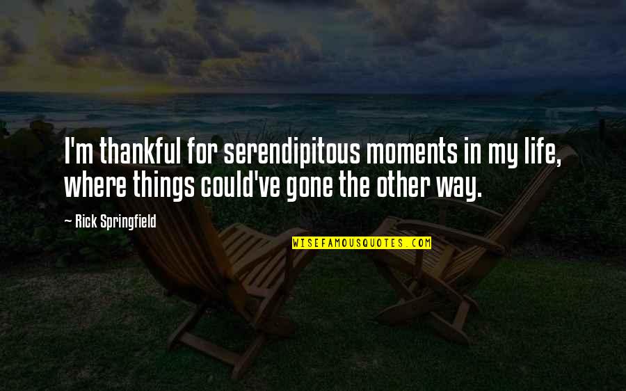 Thankful In Life Quotes By Rick Springfield: I'm thankful for serendipitous moments in my life,