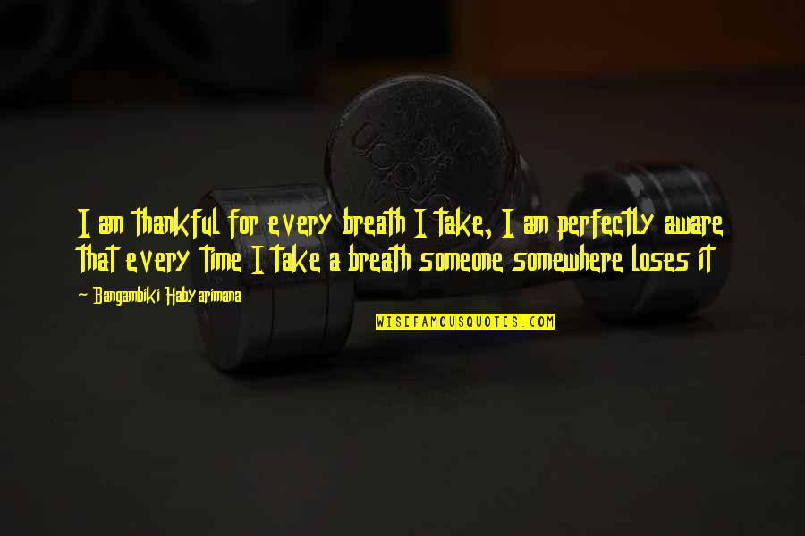 Thankful Life Quotes By Bangambiki Habyarimana: I am thankful for every breath I take,