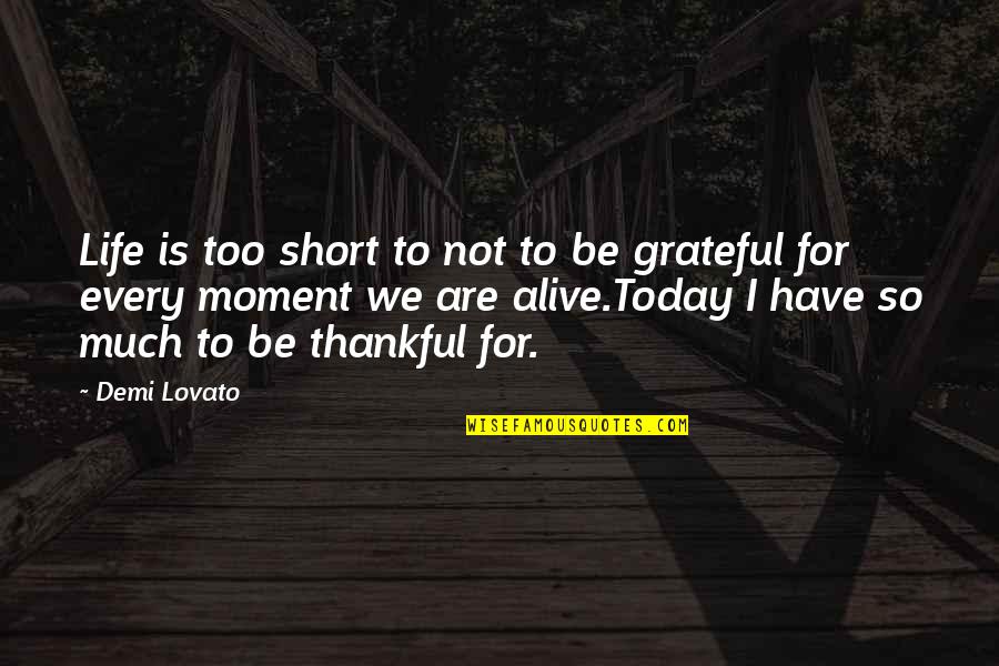 Thankful Life Quotes By Demi Lovato: Life is too short to not to be