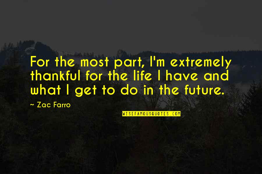 Thankful Life Quotes By Zac Farro: For the most part, I'm extremely thankful for