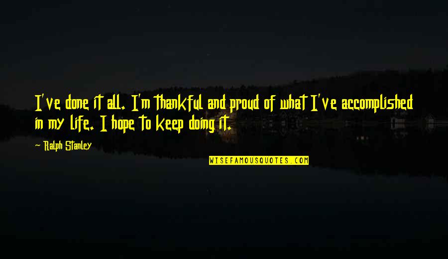 Thankful My Life Quotes By Ralph Stanley: I've done it all. I'm thankful and proud