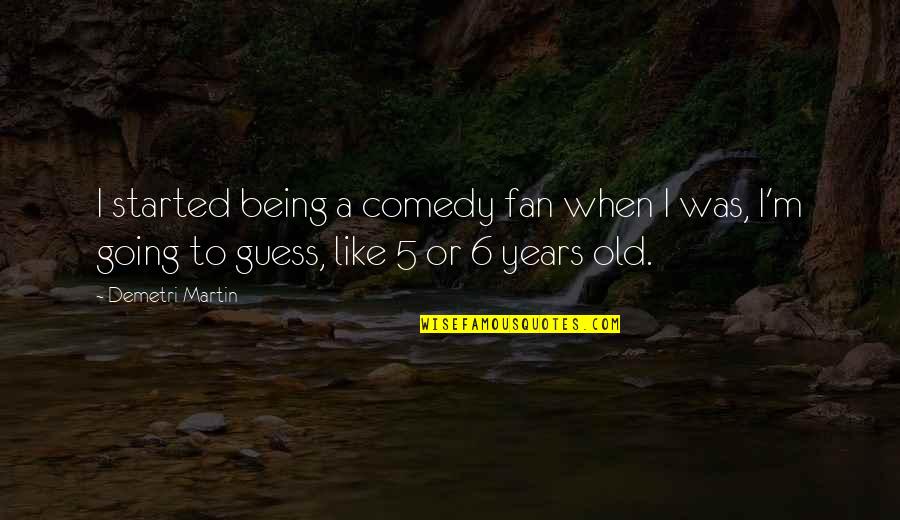 Thankful Reflection Quotes By Demetri Martin: I started being a comedy fan when I