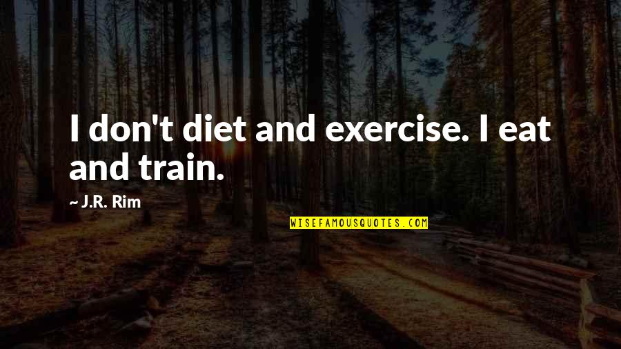 Thankful Support Quotes By J.R. Rim: I don't diet and exercise. I eat and Thankful Support Quotes By J.R. Rim: I don't diet and exercise. I eat and