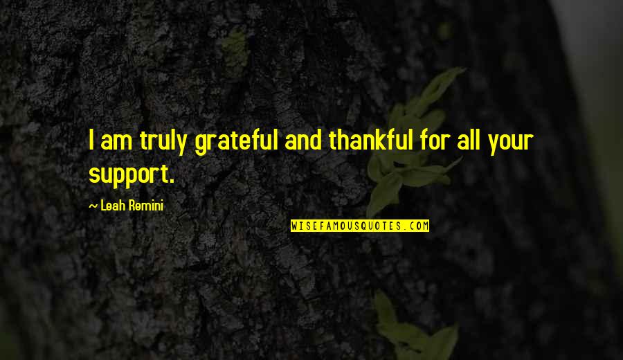 Thankful Support Quotes By Leah Remini: I am truly grateful and thankful for all Thankful Support Quotes By Leah Remini: I am truly grateful and thankful for all