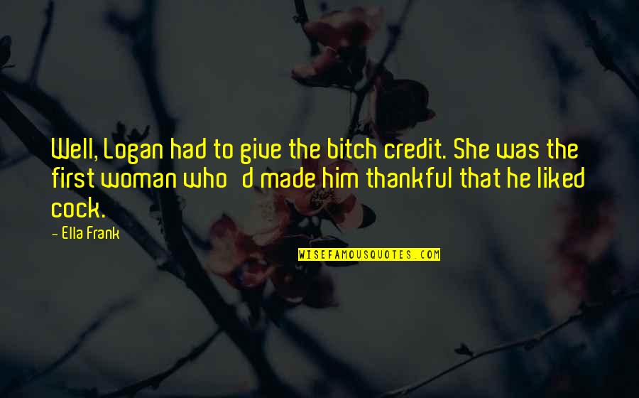 Thankful That I Had You Quotes By Ella Frank: Well, Logan had to give the bitch credit.