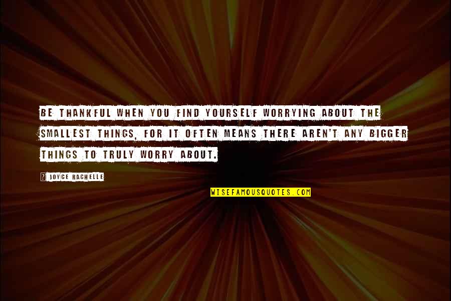 Thankful To Find You Quotes By Joyce Rachelle: Be thankful when you find yourself worrying about