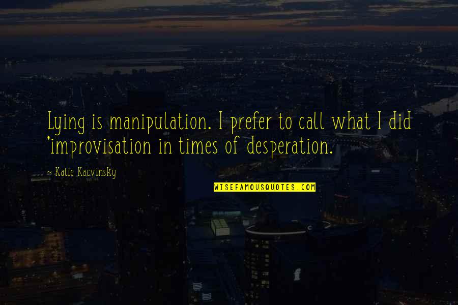 Thankful To God Birthday Quotes By Katie Kacvinsky: Lying is manipulation. I prefer to call what