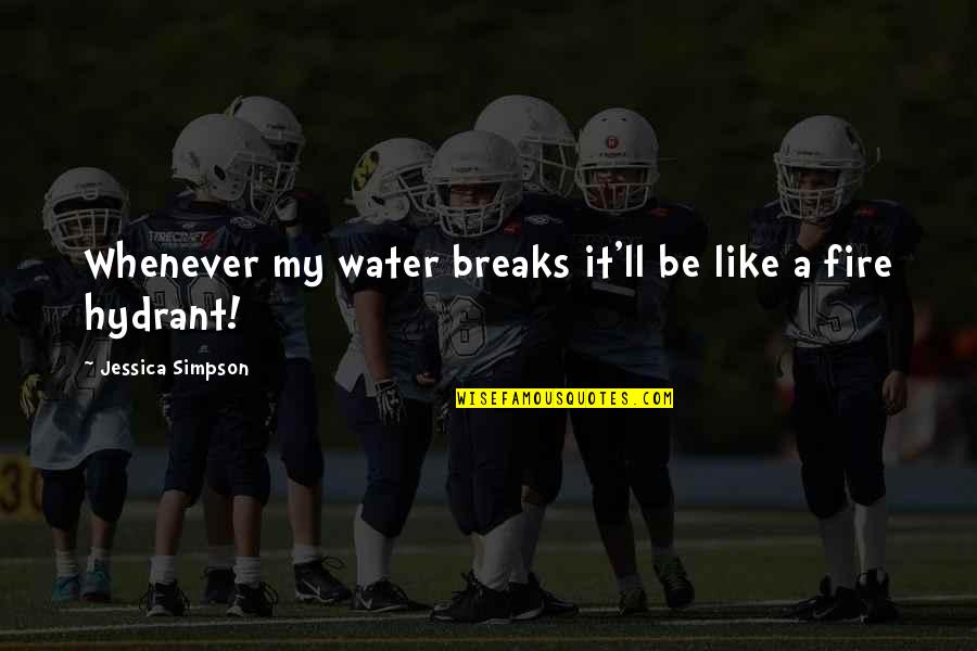 Thankful To Have A Boyfriend Like You Quotes By Jessica Simpson: Whenever my water breaks it'll be like a Thankful To Have A Boyfriend Like You Quotes By Jessica Simpson: Whenever my water breaks it'll be like a