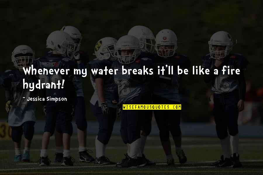 Thankful To Have A Boyfriend Like You Quotes By Jessica Simpson: Whenever my water breaks it'll be like a