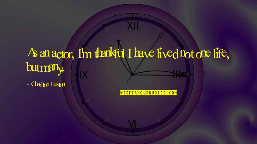 Thankful To Have You Quotes By Charlton Heston: As an actor, I'm thankful I have lived Thankful To Have You Quotes By Charlton Heston: As an actor, I'm thankful I have lived