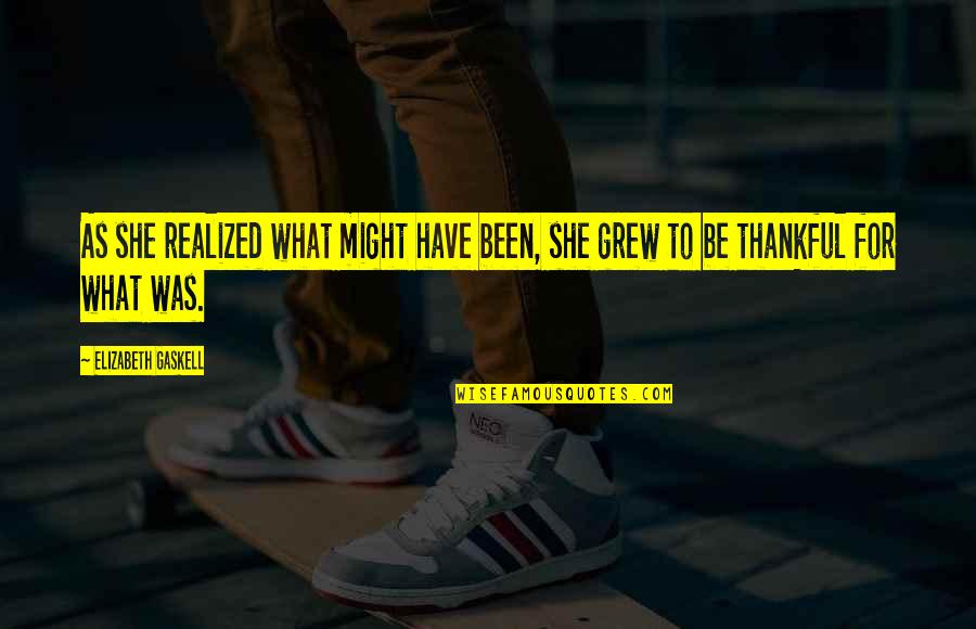 Thankful To Have You Quotes By Elizabeth Gaskell: As she realized what might have been, she Thankful To Have You Quotes By Elizabeth Gaskell: As she realized what might have been, she