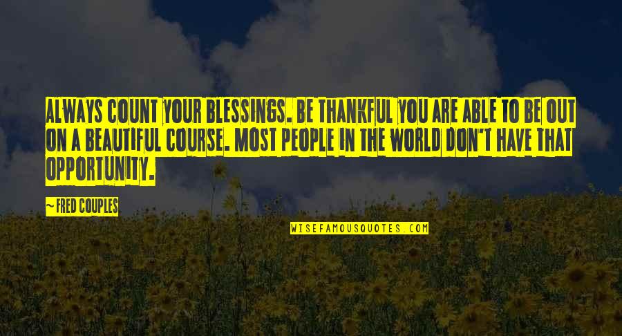 Thankful To Have You Quotes By Fred Couples: Always count your blessings. Be thankful you are Thankful To Have You Quotes By Fred Couples: Always count your blessings. Be thankful you are