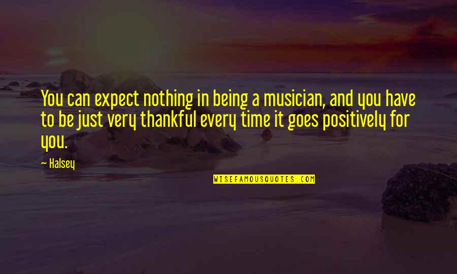 Thankful To Have You Quotes By Halsey: You can expect nothing in being a musician, Thankful To Have You Quotes By Halsey: You can expect nothing in being a musician,