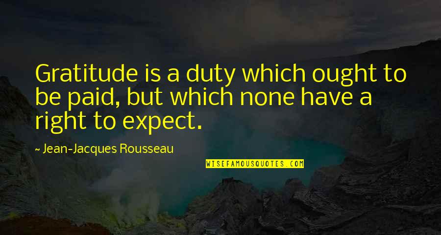 Thankful To Have You Quotes By Jean-Jacques Rousseau: Gratitude is a duty which ought to be Thankful To Have You Quotes By Jean-Jacques Rousseau: Gratitude is a duty which ought to be