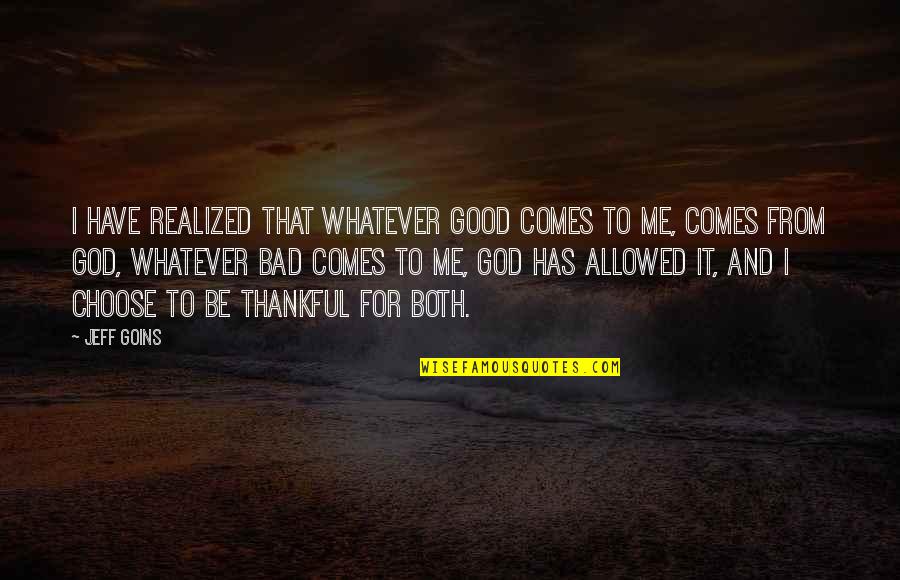 Thankful To Have You Quotes By Jeff Goins: I have realized that whatever good comes to Thankful To Have You Quotes By Jeff Goins: I have realized that whatever good comes to