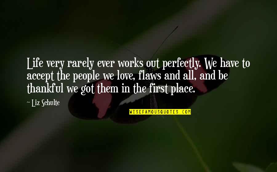 Thankful To Have You Quotes By Liz Schulte: Life very rarely ever works out perfectly. We Thankful To Have You Quotes By Liz Schulte: Life very rarely ever works out perfectly. We