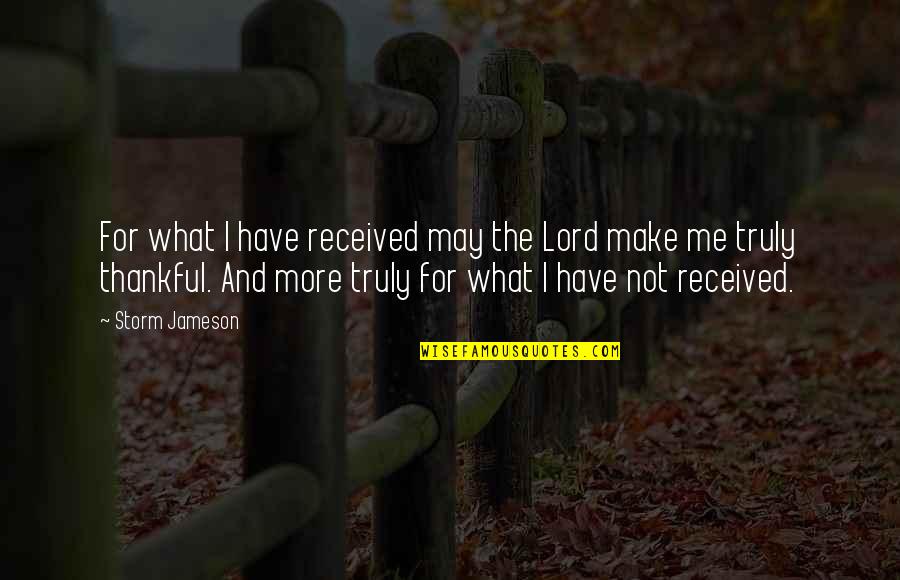 Thankful To Have You Quotes By Storm Jameson: For what I have received may the Lord Thankful To Have You Quotes By Storm Jameson: For what I have received may the Lord