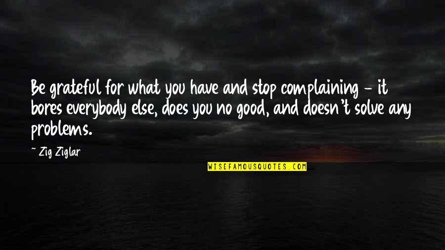 Thankful To Have You Quotes By Zig Ziglar: Be grateful for what you have and stop Thankful To Have You Quotes By Zig Ziglar: Be grateful for what you have and stop
