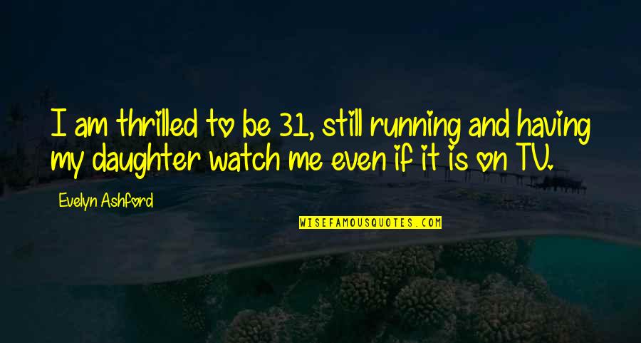 Thankful To Someone Quotes By Evelyn Ashford: I am thrilled to be 31, still running