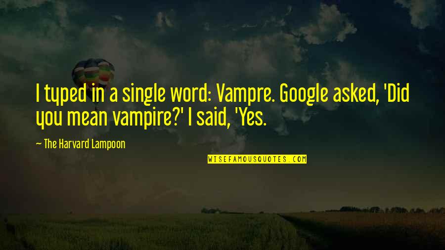 Thankful You Came Into My Life Quotes By The Harvard Lampoon: I typed in a single word: Vampre. Google Thankful You Came Into My Life Quotes By The Harvard Lampoon: I typed in a single word: Vampre. Google