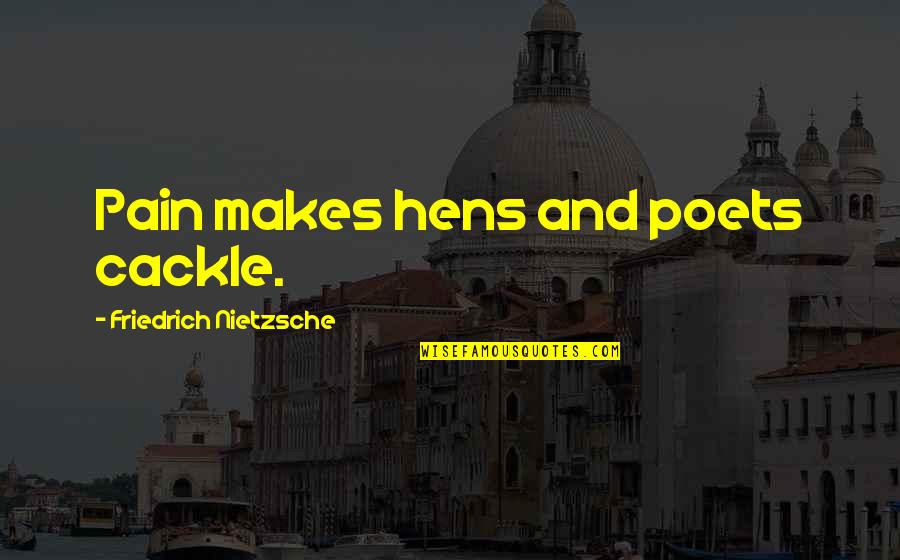 Thankfullness Quotes By Friedrich Nietzsche: Pain makes hens and poets cackle.