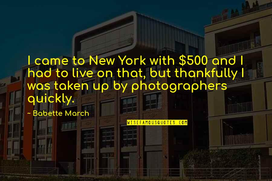 Thankfully Quotes By Babette March: I came to New York with $500 and