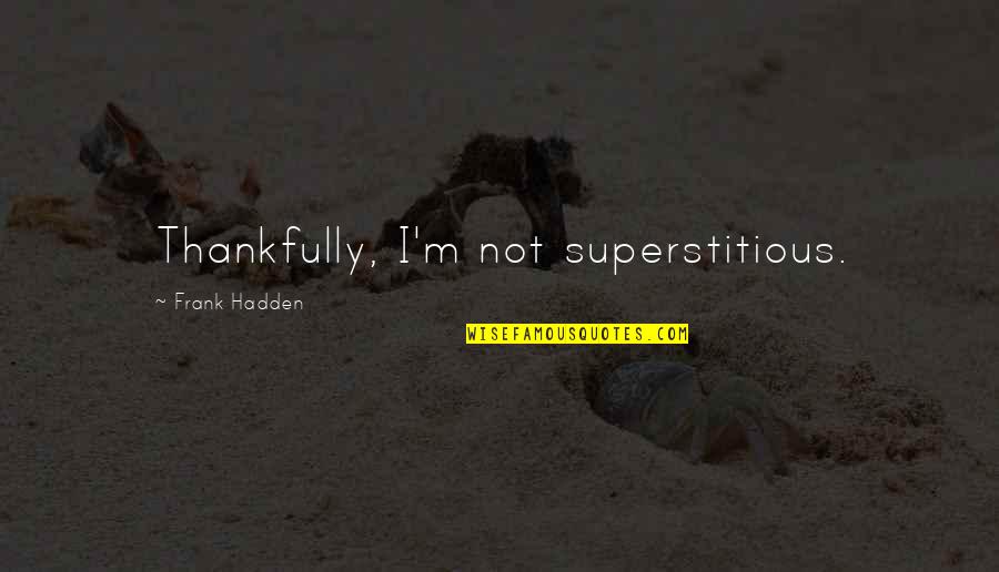 Thankfully Quotes By Frank Hadden: Thankfully, I'm not superstitious. Thankfully Quotes By Frank Hadden: Thankfully, I'm not superstitious.