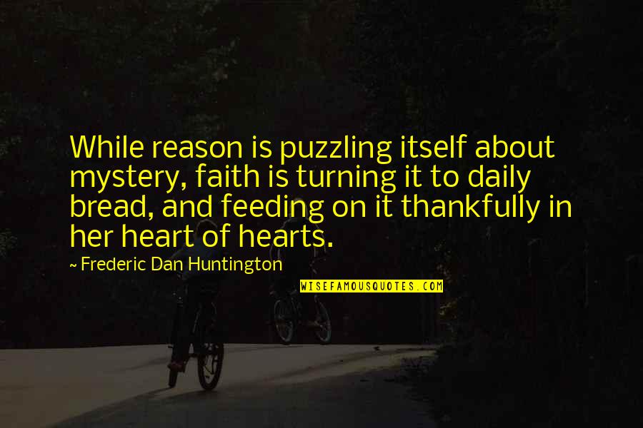 Thankfully Quotes By Frederic Dan Huntington: While reason is puzzling itself about mystery, faith