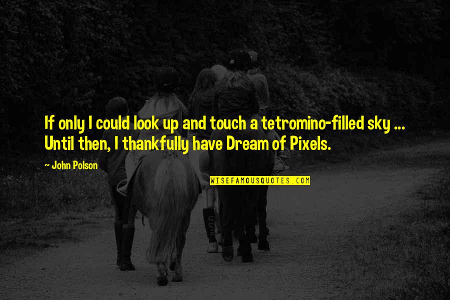 Thankfully Quotes By John Polson: If only I could look up and touch Thankfully Quotes By John Polson: If only I could look up and touch
