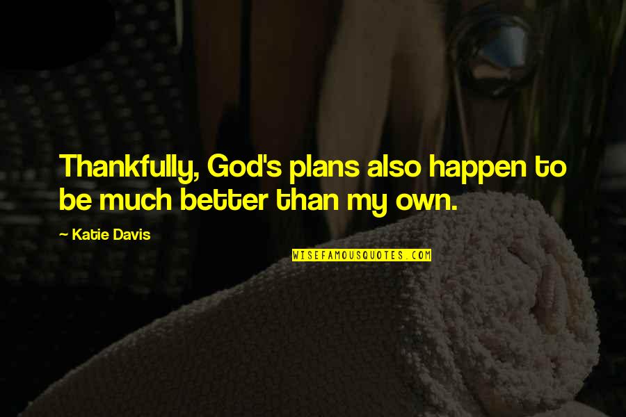 Thankfully Quotes By Katie Davis: Thankfully, God's plans also happen to be much