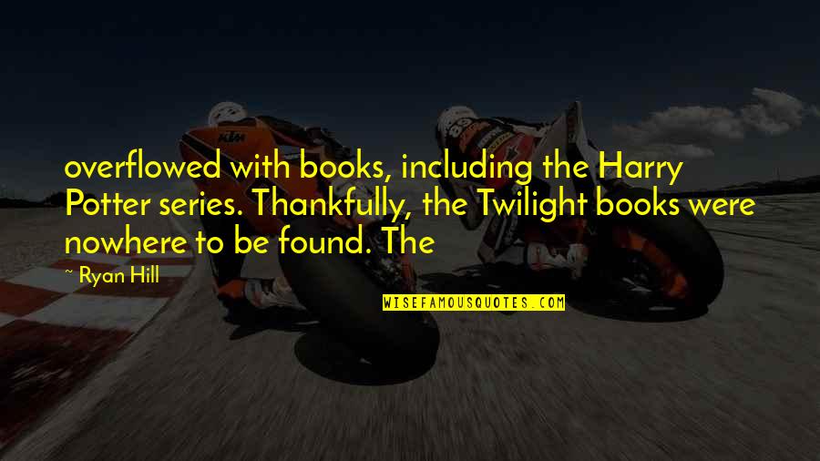 Thankfully Quotes By Ryan Hill: overflowed with books, including the Harry Potter series.