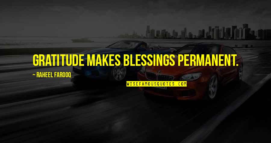 Thankfulness And Blessings Quotes By Raheel Farooq: Gratitude makes blessings permanent.