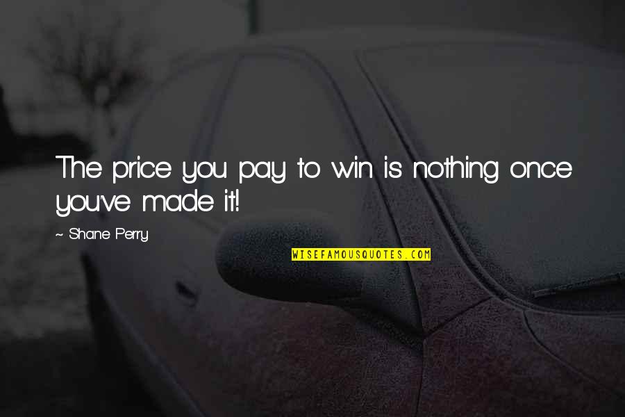 Thankfulness And Blessings Quotes By Shane Perry: The price you pay to win is nothing