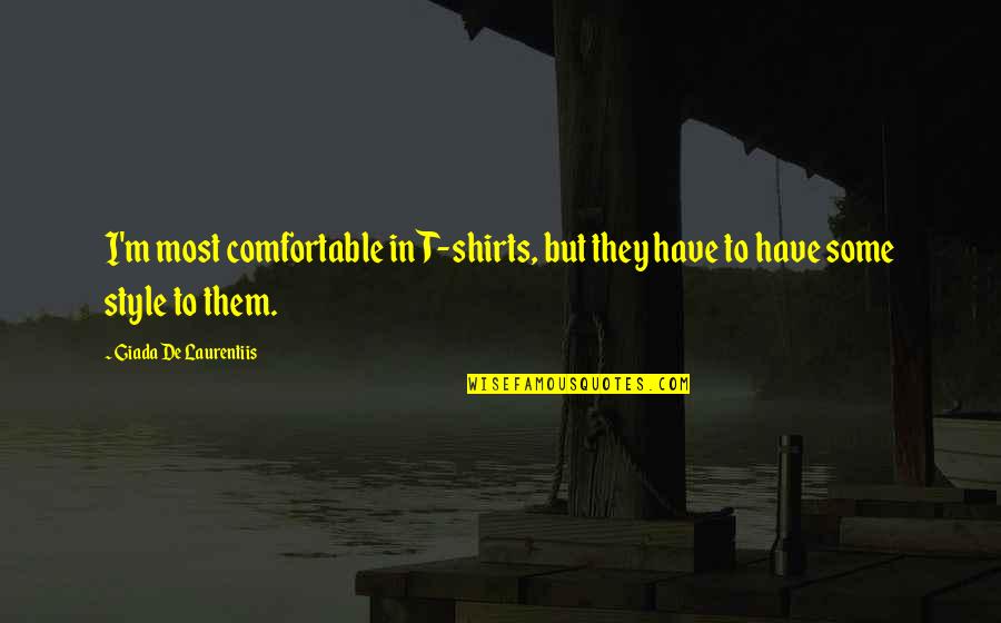 Thankfulness At Work Quotes By Giada De Laurentiis: I'm most comfortable in T-shirts, but they have