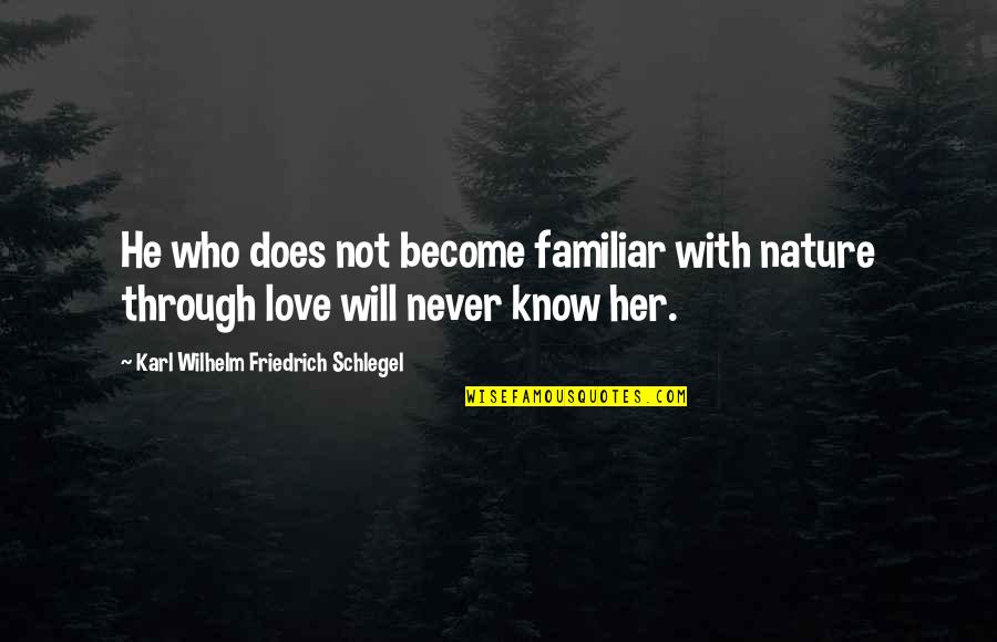Thankfulness At Work Quotes By Karl Wilhelm Friedrich Schlegel: He who does not become familiar with nature