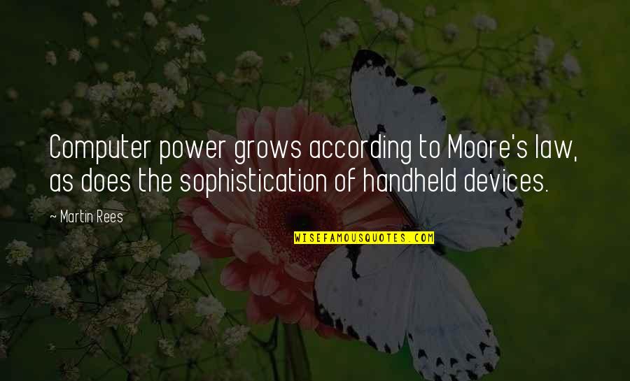 Thankfulness At Work Quotes By Martin Rees: Computer power grows according to Moore's law, as