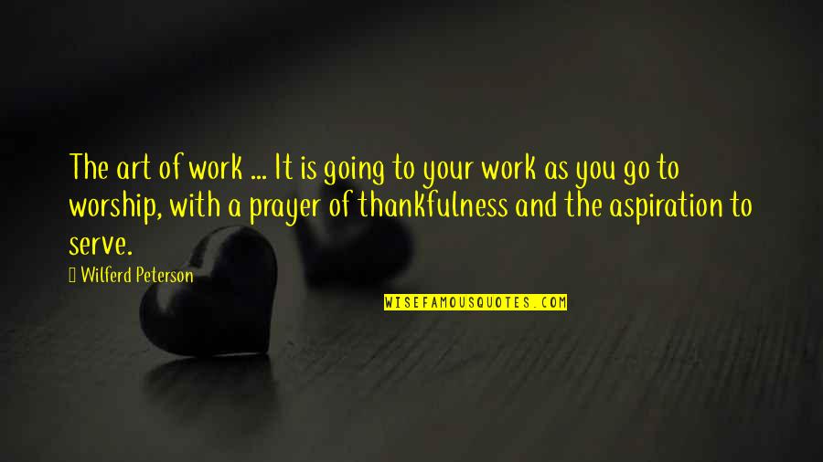 Thankfulness At Work Quotes By Wilferd Peterson: The art of work ... It is going