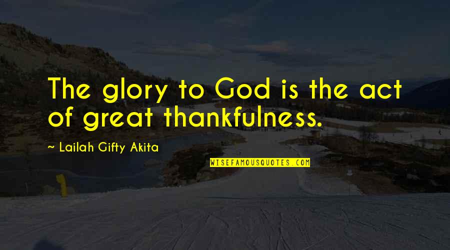 Thankfulness Christian Quotes By Lailah Gifty Akita: The glory to God is the act of