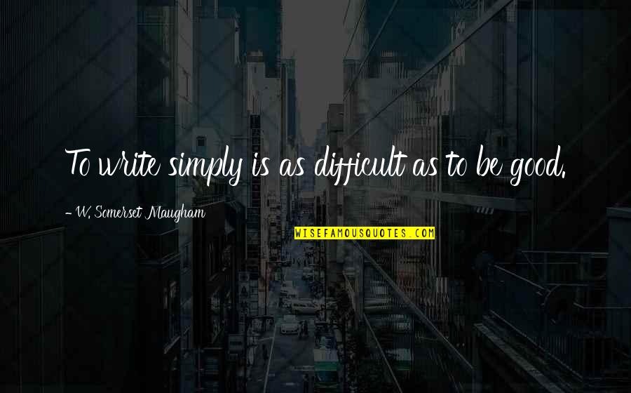 Thankfulness For Boyfriend Quotes By W. Somerset Maugham: To write simply is as difficult as to