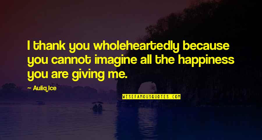 Thankfulness For Love Quotes By Auliq Ice: I thank you wholeheartedly because you cannot imagine