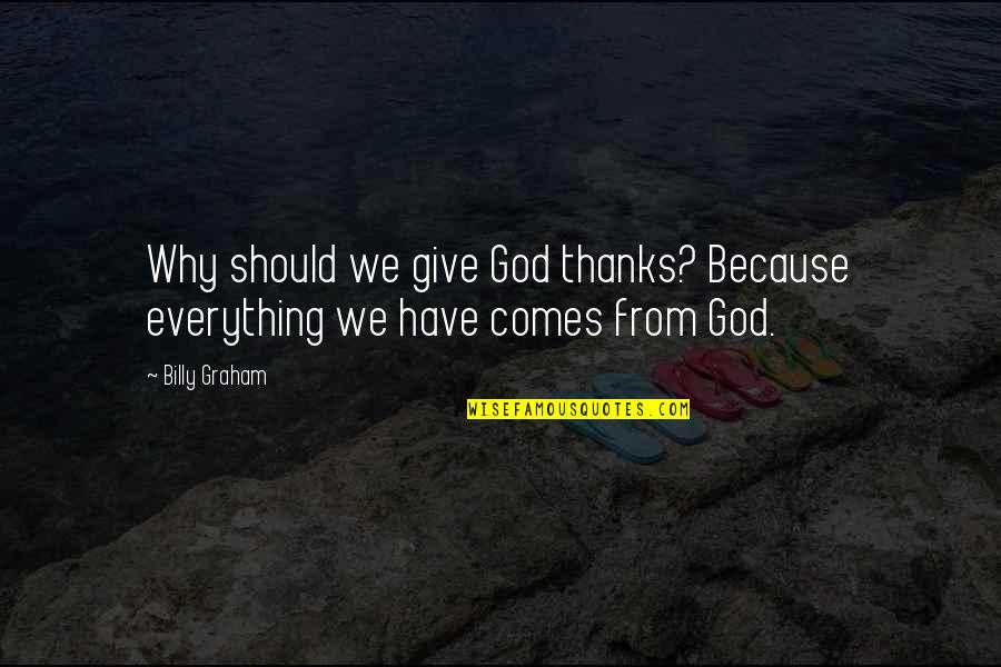 Thankfulness God Quotes By Billy Graham: Why should we give God thanks? Because everything