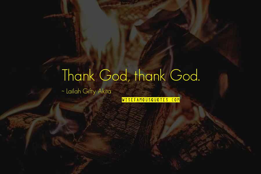 Thankfulness God Quotes By Lailah Gifty Akita: Thank God, thank God.