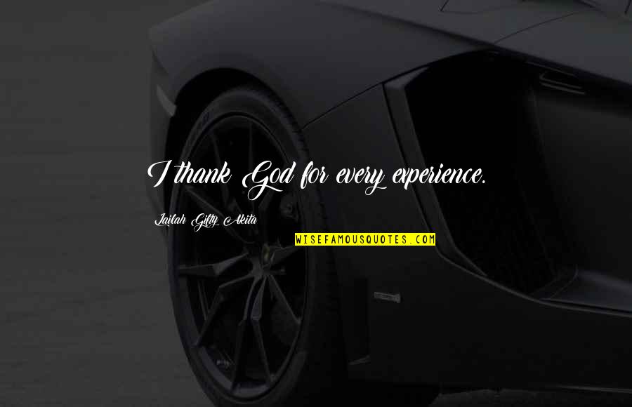 Thankfulness God Quotes By Lailah Gifty Akita: I thank God for every experience.