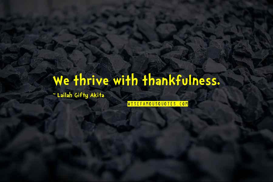 Thankfulness Gratitude Quotes By Lailah Gifty Akita: We thrive with thankfulness. Thankfulness Gratitude Quotes By Lailah Gifty Akita: We thrive with thankfulness.